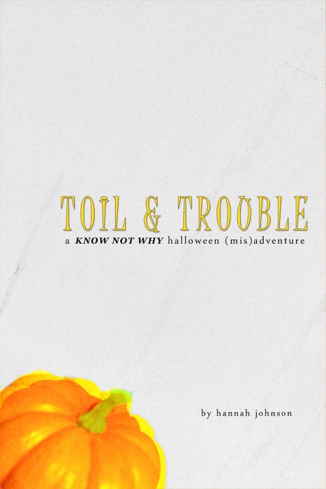 Toil & Trouble: A Know Not Why Halloween (Mis)adventure