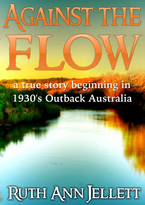 Against the Flow: A True Story Beginning in 1930s Outback Australia