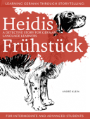 Learning German Through Storytelling: Heidis Frühstück – A Detective Story For German Language Learners (For Intermediate And Advanced Students) - André Klein