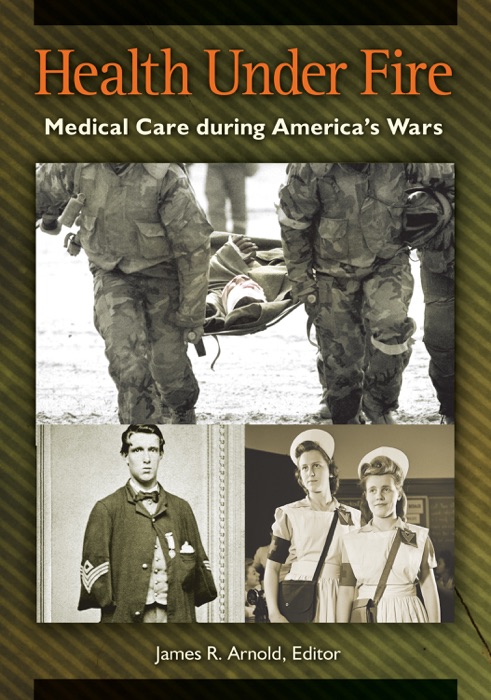 Health under Fire: Medical Care during America's Wars