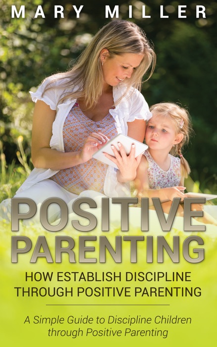 Positive Parenting: How Establish Discipline through Positive Parenting