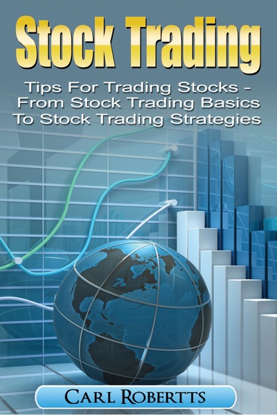 Stock Trading: Tips for Trading Stocks - From Stock Trading for Beginners to Stock Trading Strategies