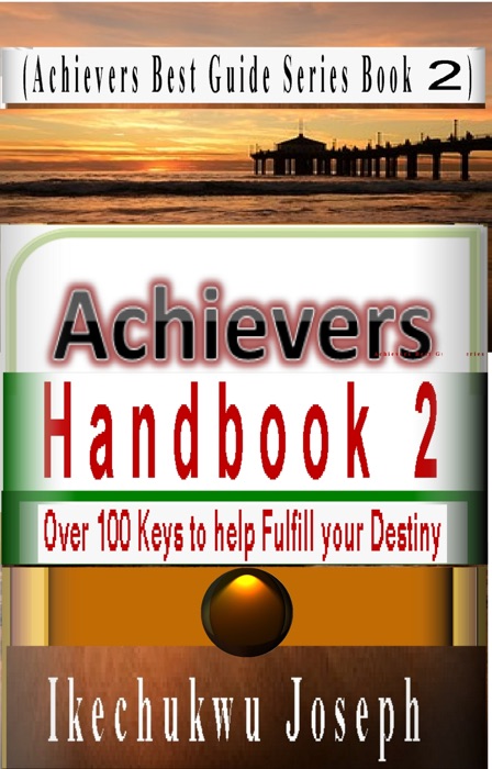 Achievers Handbook 2: Over 100 Inspirational Keys to fulfill your Destiny