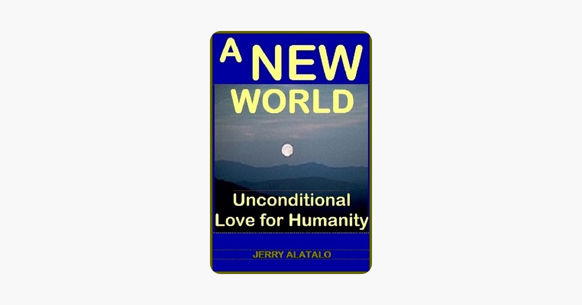 A New World: Unconditional Love for Humanity