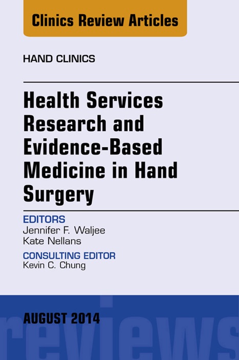 Health Services Research and Evidence-Based Medicine in Hand Surgery, An Issue of Hand Clinics, E-Book