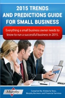 2015 Trends and Predictions Guide for Small Business: Everything you need to know to run a successful business in 2015