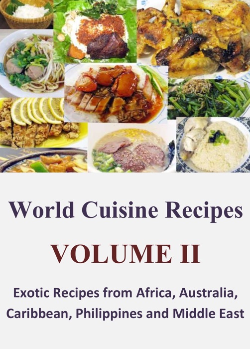 World Cuisine Recipes: Volume II - Exotic Recipes from Africa, Australia, Caribbean, Philippines and Middle East