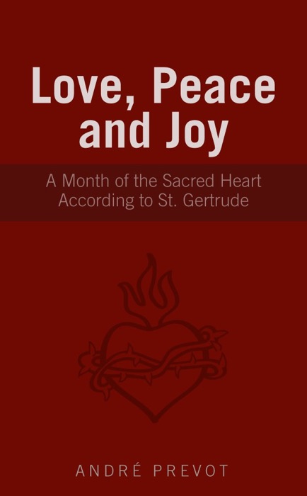 Love, Peace, and Joy: A Month of the Sacred Heart According to St. Gertrude