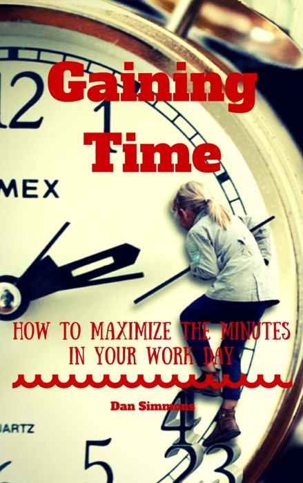 Gaining Time - How to Maximize the Minutes in Your Work Day