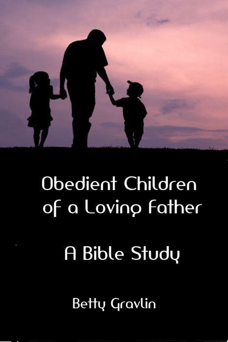 Obedient Children of a Loving Father: A Bible Study