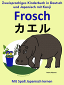 Zweisprachiges Kinderbuch in Deutsch und Japanisch (mit Kanji) - Frosch - カエル (Die Serie zum Japanisch lernen) - Pedro Páramo