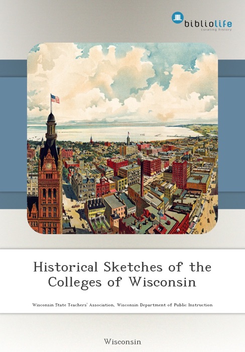 Historical Sketches of the Colleges of Wisconsin
