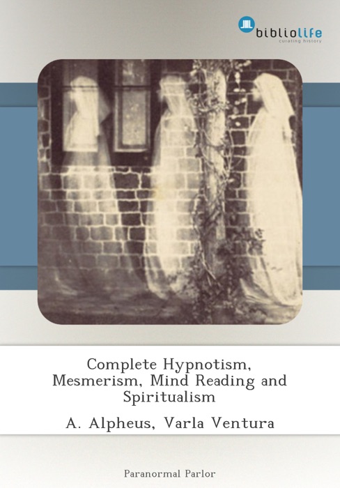 Complete Hypnotism, Mesmerism, Mind Reading and Spiritualism