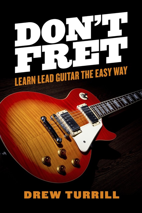 Don't Fret - Learn Lead Guitar the Easy Way