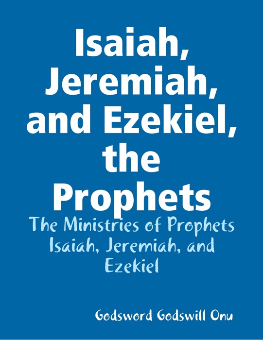 Isaiah, Jeremiah, and Ezekiel, the Prophets