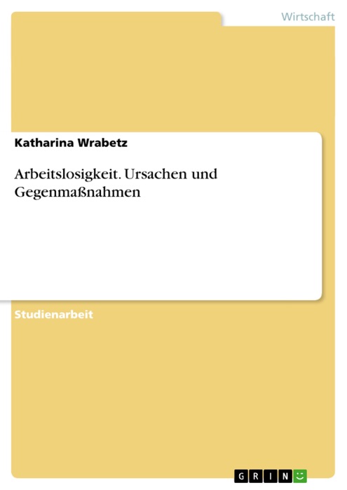 Arbeitslosigkeit. Ursachen und Gegenmaßnahmen