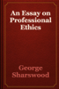 An Essay on Professional Ethics - George Sharswood