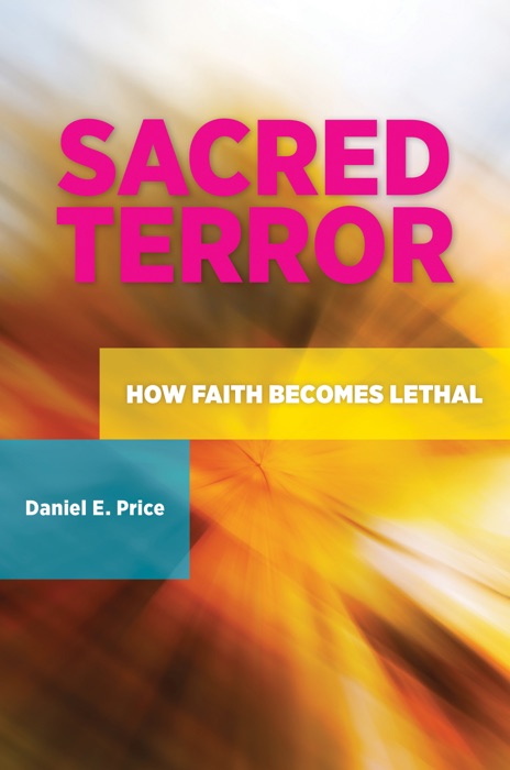 Sacred Terror: How Faith Becomes Lethal