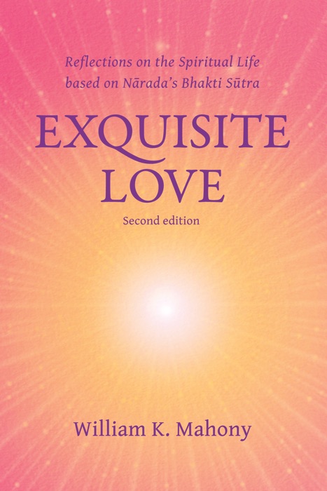 Exquisite Love: Reflections on the Spiritual Life Based on Nārada’s Bhakti Sūtra