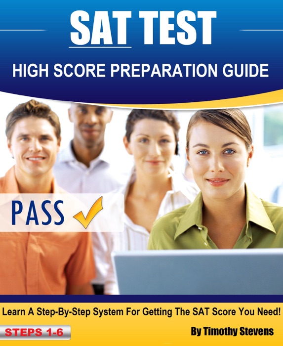 SAT High Score Preparation Guide: Learn A Step By Step System For Getting The SAT Score You Need!