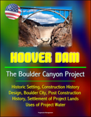 Hoover Dam: The Boulder Canyon Project - Historic Setting, Construction History, Design, Boulder City, Post Construction History, Settlement of Project Lands, Uses of Project Water - Progressive Management