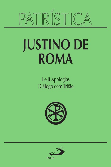 Patrística - Justino de Roma I e II Apologias  Diálogo com Trifão - Vol. 3