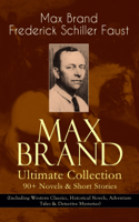 Max Brand & Frederick Schiller Faust - MAX BRAND Ultimate Collection: 90+ Novels & Short Stories  artwork