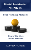 Mental Training for Tennis: Your Winning Mindset - David Horne
