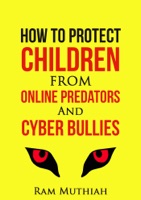 How To Protect Children From Online Predators And Cyber Bullies