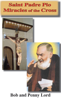Saint Padre Pio Miracles of the Cross - Bob Lord & Penny Lord
