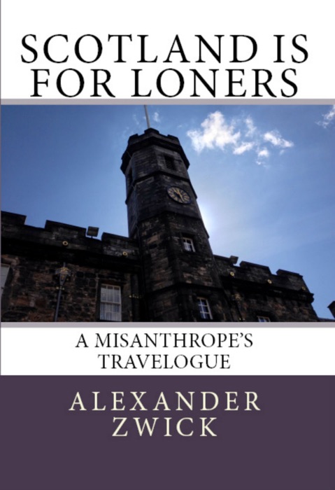 Scotland Is For Loners: A Misanthrope's Travelogue