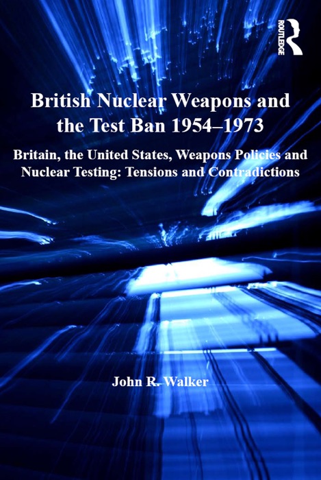 British Nuclear Weapons and the Test Ban 1954-1973