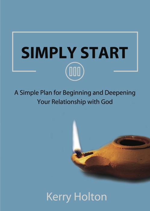 Simply Start: A Simple Plan for Beginning and Deepening Your Relationship with God