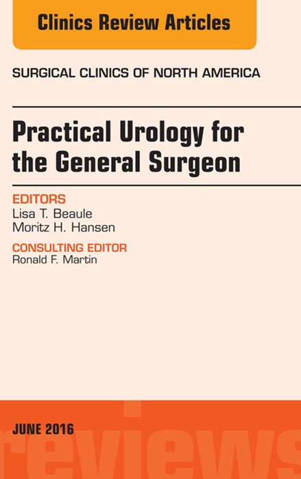 Practical Urology for the General Surgeon, An issue of Surgical Clinics of North America, E-Book