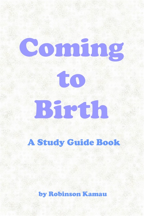 Coming to Birth. A Study Guide Book