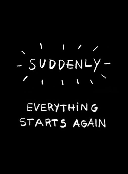 Suddenly, Everything Starts Again