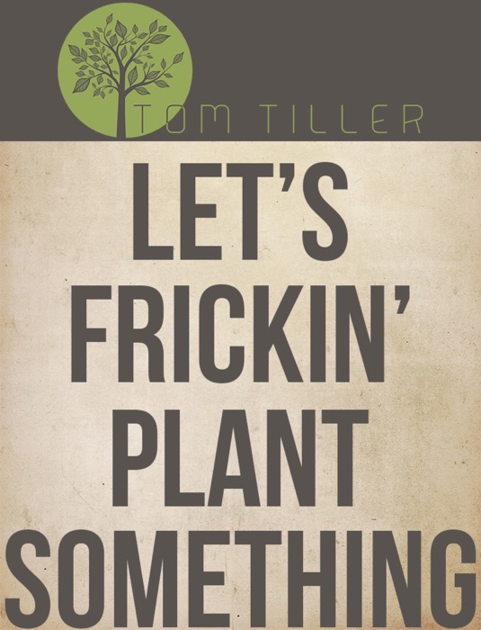 Tom Tiller: Let's Frickin' Plant Something
