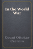 In the World War - Count Ottokar Czernin