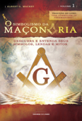 O simbolismo da maçonaria: Descubra e entenda seus símbolos, lendas e mitos: Volume 1 - Albert G. Mackey
