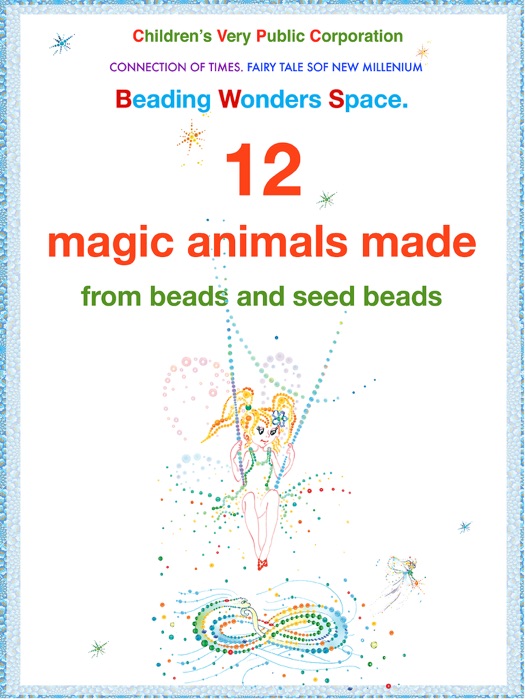Beading Wonders Space. 12  magic animals made from beads and seed beads