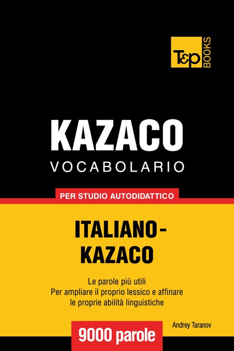 Vocabolario Italiano-Kazaco per studio autodidattico: 9000 parole