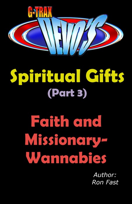 G-TRAX Devo's-Spiritual Gifts Part 3: Faith and Missionary-Wannabies