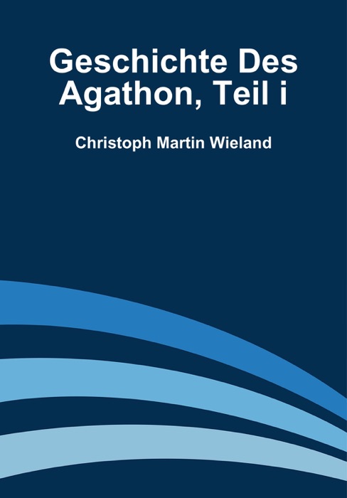 Geschichte des Agathon, Teil I
