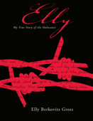 Elly: My True Story of the Holocaust - Elly Berkovits Gross