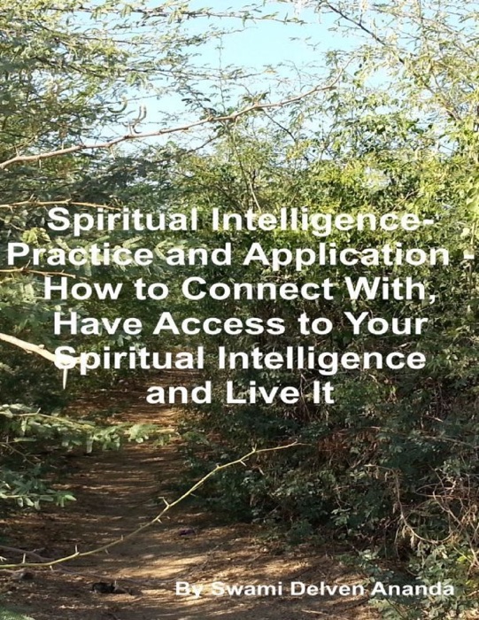 Spiritual Intelligence – Practice and Application – How to Connect With, Have Access to Your Spiritual Intelligence and Live It