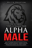 The Ultimate 7 Steps to Awaken Your Alpha Male: How to Conquer Negative Thinking, Become Fearless, Master Confidence, Improve Your Life, Follow Your Passion and Attract Women - Keith Braxton