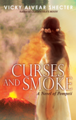 Curses and Smoke: A Novel of Pompeii - Vicky Alvear Shecter