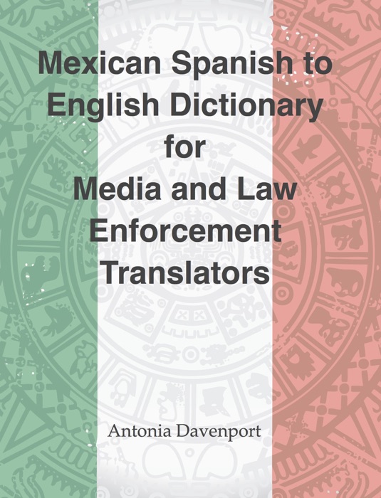 Spanish to English Dictionary for Media and Law Enforcement Translators