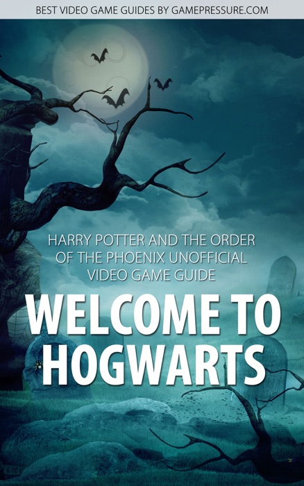 Welcome to Hogwarts - Harry Potter And the Order of the Phoenix Unofficial Video Game Guide