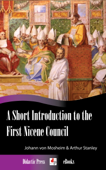 A Short Introduction to the First Nicene Council - Johann von Mosheim & Arthur Stanley